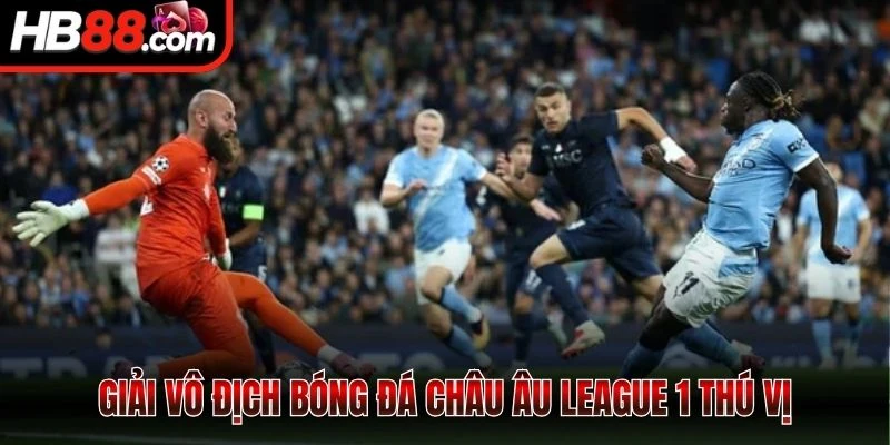 Giải vô địch bóng đá châu Âu League 1 thú vị