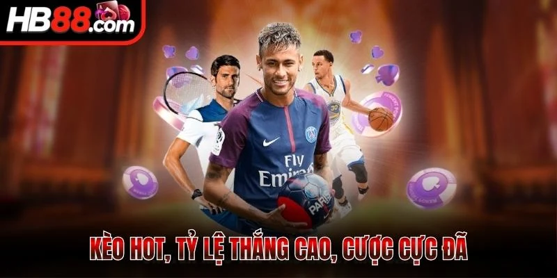 Thể Thao HB88 - Đặt Nhanh, Kèo Chuẩn, Cá Cược Siêu Phê 3 Kèo hot, tỷ lệ thắng cao, cược cực đã
