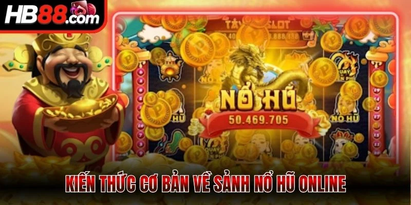 Nổ Hũ HB88 - Trải Nghiệm Tựa Game Quay Thưởng Hấp Dẫn 1 Kiến thức cơ bản về sảnh nổ hũ online