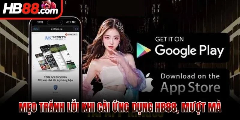 Tải App HB88 - Cài App Mobile, Cược Mượt Không Gián Đoạn 3 Mẹo tránh lỗi khi cài ứng dụng HB88, mượt mà