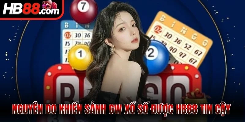 Nguyên do khiến sảnh GW xổ số được HB88 tin cậy 