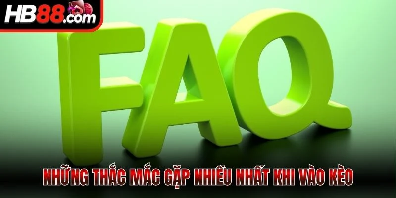 Những thắc mắc gặp nhiều nhất khi vào kèo