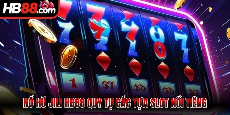 Nổ hũ Jili HB88 quy tụ các tựa slot nổi tiếng