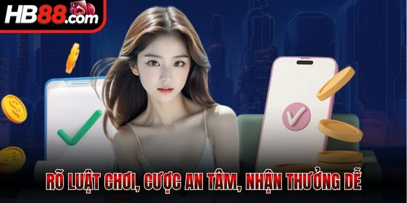 Rõ luật chơi, cược an tâm, nhận thưởng dễ