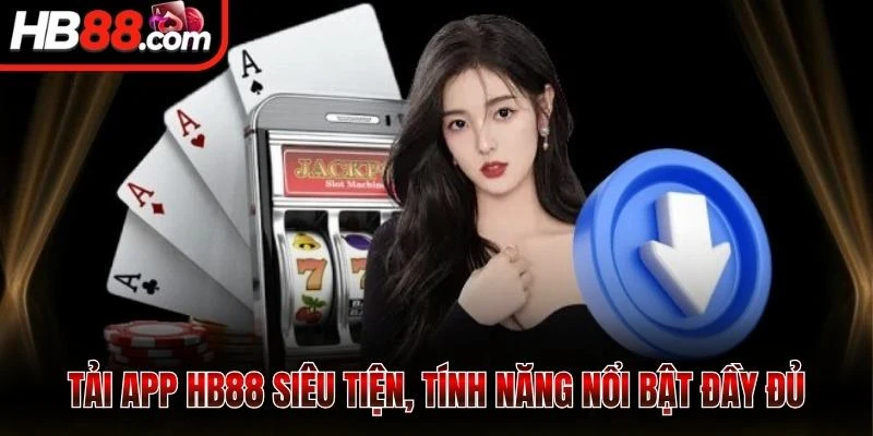 Tải App HB88 - Cài App Mobile, Cược Mượt Không Gián Đoạn 1 Tải app HB88 siêu tiện, tính năng nổi bật đầy đủ