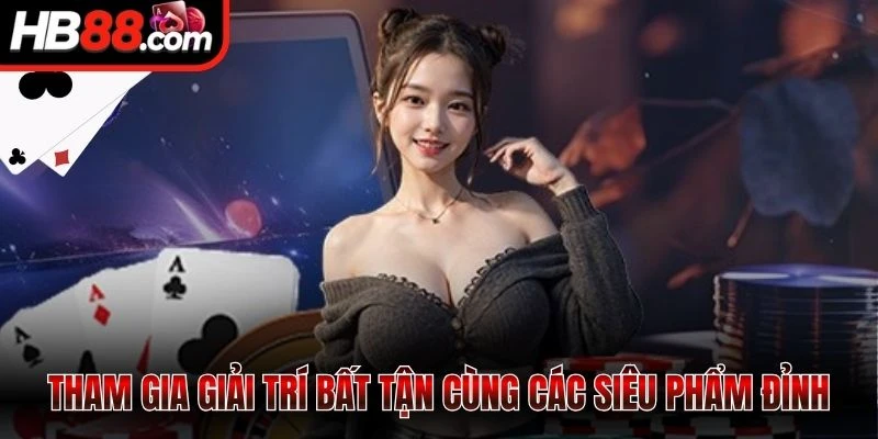 Tham gia giải trí bất tận cùng các siêu phẩm đỉnh