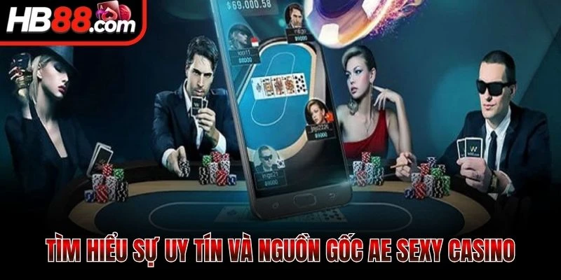 Tìm hiểu sự uy tín và nguồn gốc AE Sexy casino