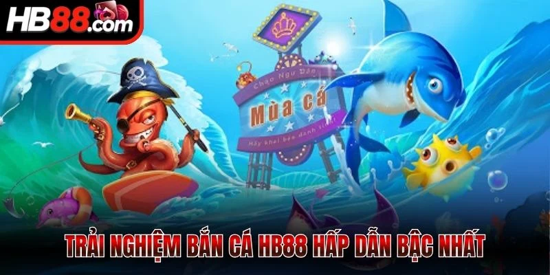 Bắn Cá HB88 - Săn Thưởng Siêu Phê, Trúng Lớn Mỗi Ngày 1 Trải nghiệm bắn cá HB88 hấp dẫn bậc nhất