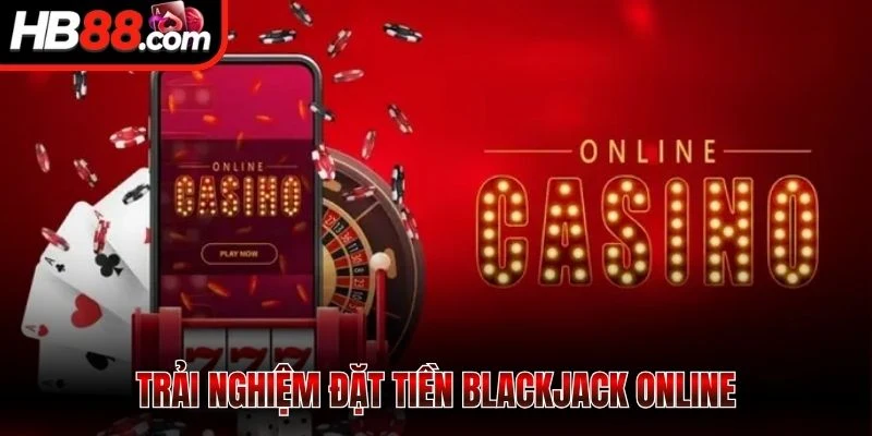 Trải nghiệm đặt tiền Blackjack online